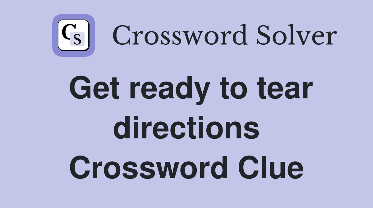 Get ready to tear directions Crossword Clue Answers Crossword Solver